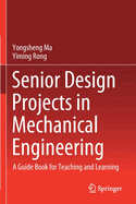 Senior Design Projects in Mechanical Engineering: A Guide Book for Teaching and Learning