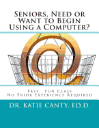 Seniors, Need or Want to Begin Using a Computer?: No Prior Computer Experience Necessary; Very Easy, Fun, Friendly Learning Activities