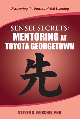 Sensei Secrets: Mentoring at Toyota Georgetown - Leuschel, Steven R