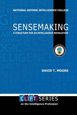Sensemaking: A Structure for an Intelligence Revolution - Moore, David T