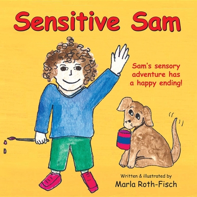 Sensitive Sam: Sam's Sensory Adventure Has a Happy Ending! - Roth-Fisch, Marla