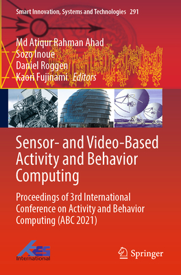 Sensor- and Video-Based Activity and Behavior Computing: Proceedings of 3rd International Conference on Activity and Behavior Computing (ABC 2021) - Ahad, Md Atiqur Rahman (Editor), and Inoue, Sozo (Editor), and Roggen, Daniel (Editor)