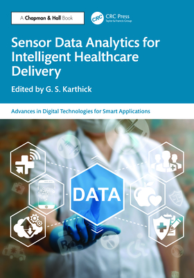 Sensor Data Analytics for Intelligent Healthcare Delivery - Karthick, G S (Editor)