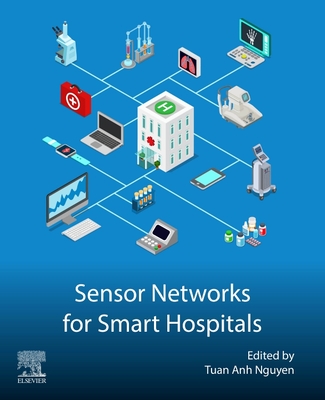 Sensor Networks for Smart Hospitals - Nguyen, Tuan Anh, PhD (Editor)