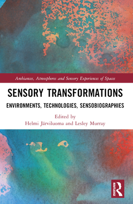 Sensory Transformations: Environments, Technologies, Sensobiographies - J�rviluoma, Helmi (Editor), and Murray, Lesley (Editor)
