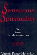 Sensuous Spirituality: Out from Fundamentalism - Mollenkott, Virginia Ramey, PhD