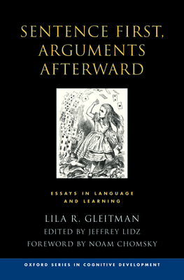 Sentence First, Arguments Afterward: Essays in Language and Learning - Gleitman, Lila, and Lidz, Jeffrey (Editor)