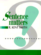 Sentence Matters: With Sentence Exercises, Proofreading Passages, Writing Assignments - Smith, R Kent