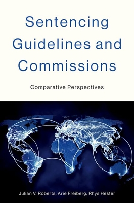 Sentencing Guidelines and Commissions: Comparative Perspectives - Roberts, Julian V, and Freiberg, Arie, and Hester, Rhys