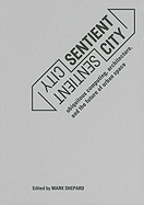 Sentient City: Ubiquitous Computing, Architecture, and the Future of Urban Space