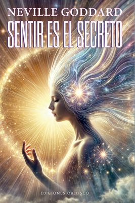 Sentir Es El Secreto - Goddard, Neville