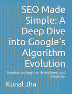 SEO Made Simple: A Deep Dive into Google's Algorithm Evolution: Emphasizes beginner-friendliness and simplicity.