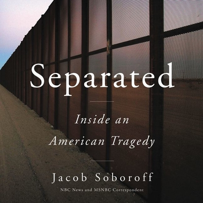 Separated Lib/E: Inside an American Tragedy - Soboroff, Jacob (Read by)