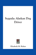 Seppala: Alaskan Dog Driver