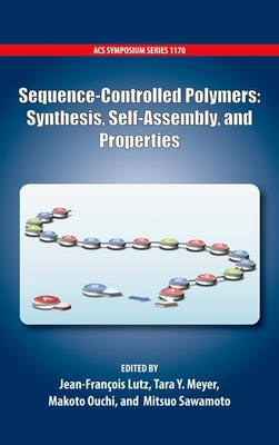 Sequence-Controlled Polymers: Synthesis, Self-Assembly and Properties - Lutz, Jean-Francois (Editor), and Meyer, Tara Y (Editor), and Ouchi, Makoto (Editor)