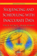 Sequencing & Scheduling with Inaccurate Data