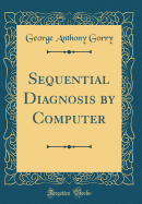 Sequential Diagnosis by Computer (Classic Reprint)