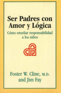Ser Padres Con Amor y Logica: Como Ensenar Responsabilidad A los Ninos