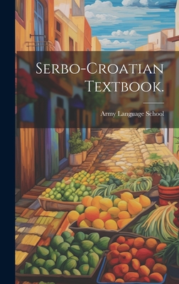 Serbo-Croatian Textbook. - Army Language School (U S ) (Creator)