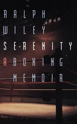 Serenity: A Boxing Memoir - Wiley, Ralph