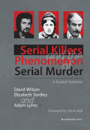 Serial Killers and the Phenomenon of Serial Murder: A Student Textbook