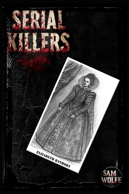 Serial killers: Elizabeth Bathory - Wolfe, Sam