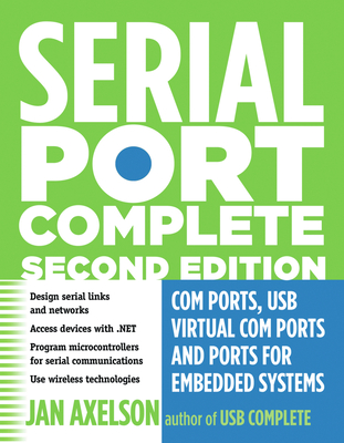 Serial Port Complete: COM Ports, USB Virtual COM Ports, and Ports for Embedded Systems - Axelson, Jan