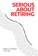 Serious about Retiring: A Practical Roadmap for a Healthier, Wealthier, Happier Retirement