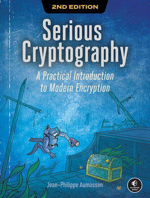 Serious Cryptography, 2nd Edition: A Practical Introduction to Modern Encryption - Aumasson, Jean-Philippe