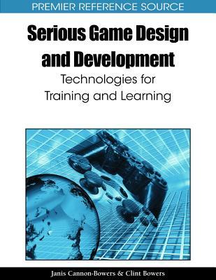 Serious Game Design and Development: Technologies for Training and Learning - Cannon-Bowers, Jan (Editor), and Bowers, Clint (Editor)