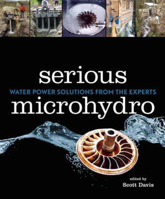 Serious Microhydro: Water Power Solutions from the Experts - Davis, Scott, Dr. (Editor)