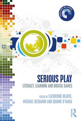 Serious Play: Literacy, Learning and Digital Games - Beavis, Catherine (Editor), and Dezuanni, Michael (Editor), and O'Mara, Joanne (Editor)