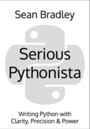 Serious Pythonista: Writing Python with Clarity, Precision & Power