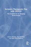 Seriously Therapeutic Play with Lego(r): The Guidebook for Helping Professionals