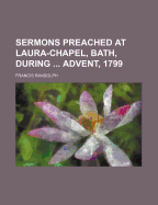 Sermons Preached at Laura-Chapel, Bath, During ... Advent, 1799