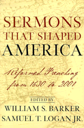 Sermons That Shaped America: Reformed Preaching from 1630 to 2001