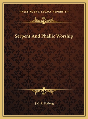 Serpent and Phallic Worship - Forlong, J G R