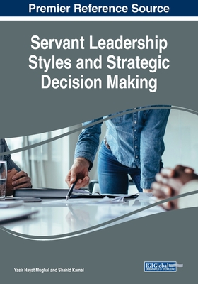 Servant Leadership Styles and Strategic Decision Making - Mughal, Yasir Hayat (Editor), and Kamal, Shahid (Editor)