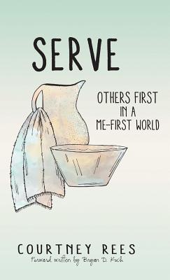 Serve: Others First in a Me-First World - Rees, Courtney