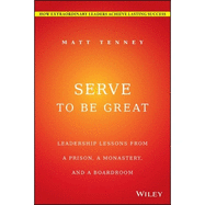 Serve to Be Great: Leadership Lessons from a Prison, a Monastery, and a Boardroom
