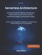 Server less Architecture: Volume 23: A Practical Guide for Engineers Moving from Traditional Infrastructure to Cloud Functions, Event-Driven Design, and Automatic Scaling