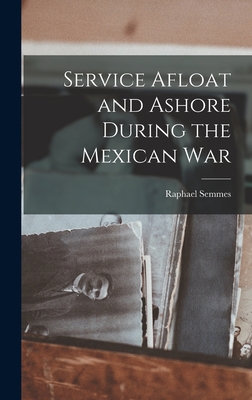 Service Afloat and Ashore During the Mexican War - Semmes, Raphael