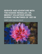 Service and Adventure with the Khakee Ressalah; Or, Meerut Volunteer Horse, During the Mutinies of 1857-58