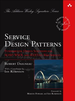 Service Design Patterns: Fundamental Design Solutions for SOAP/WSDL and RESTful Web Services - Daigneau, Robert