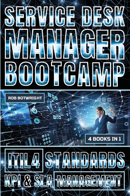 Service Desk Manager Bootcamp: ITIL 4 Standards, KPI & SLA Management - Botwright, Rob