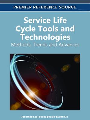 Service Life Cycle Tools and Technologies: Methods, Trends and Advances - Lee, Jonathan (Editor), and Ma, Shang-Pin (Editor), and Liu, Alan (Editor)
