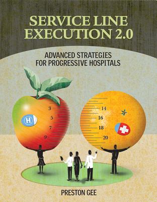 Service Line Execution 2.0: Advanced Strategies for Progressive Hospitals - Gee, Erin Preston