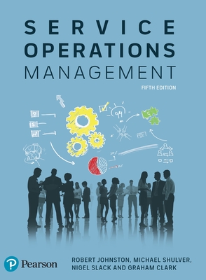 Service Operations Management: Improving Service Delivery - Johnston, Robert, and Shulver, Michael, and Slack, Nigel
