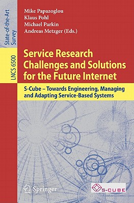 Service Research Challenges and Solutions for the Future Internet: S-Cube - Towards Engineering, Managing and Adapting Service-Based Systems - Papazoglou, M. (Editor), and Pohl, Klaus (Editor), and Parkin, Michael (Editor)