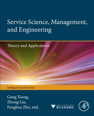 Service Science, Management, and Engineering:: Theory and Applications - Xiong, Gang, and Liu, Zhong, and Liu, Xiwei